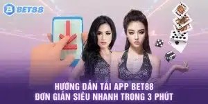 Hướng Dẫn Tải App BET88 Đơn Giản Siêu Nhanh Trong 3 Phút