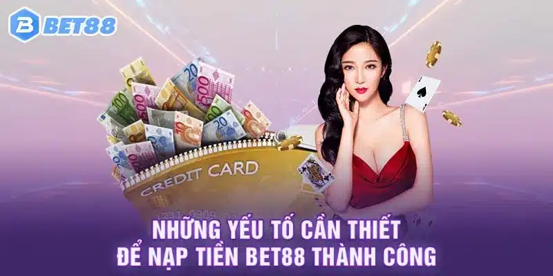 Những yếu tố cần thiết để nạp tiền Bet88 thành công