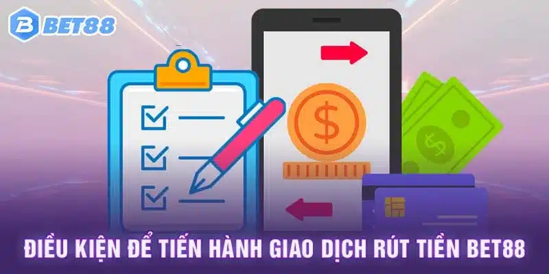 Điều kiện để tiến hành giao dịch rút tiền Bet88