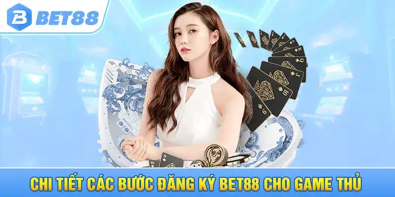 Chi tiết các bước đăng ký BET88 cho game thủ