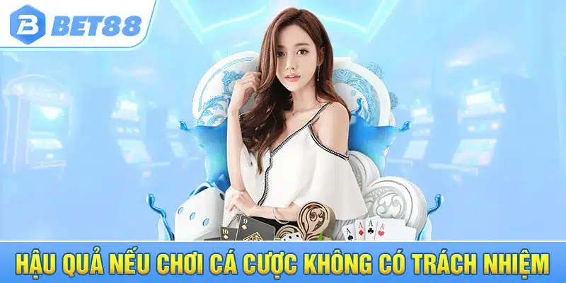 Hậu quả nếu chơi cá cược không có trách nhiệm