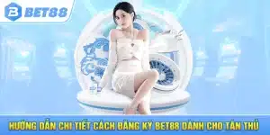 Hướng Dẫn Chi Tiết Cách Đăng Ký Bet88 Dành Cho Tân Thủ