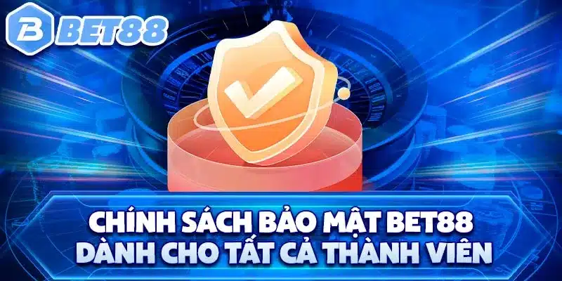 Chính sách bảo mật BET88 dành cho tất cả thành viên