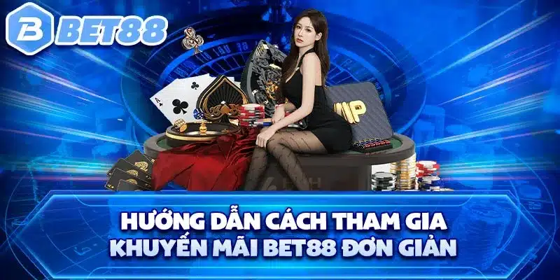 Hướng dẫn cách tham gia khuyến mãi BET88 đơn giản