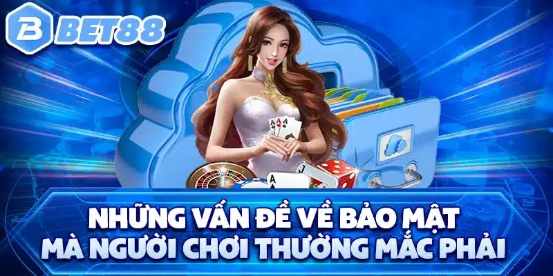 Những vấn đề về bảo mật mà người chơi thường mắc phải 