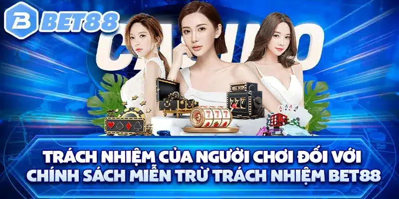 Trách nhiệm của người chơi đối với chính sách miễn trừ trách nhiệm BET88