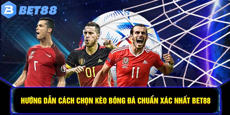 Hướng Dẫn Cách Chọn Kèo Bóng Đá Chuẩn Xác Nhất BET88