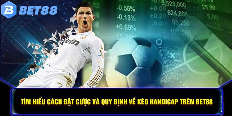 Tìm hiểu cách đặt cược và quy định về kèo Handicap trên BET88