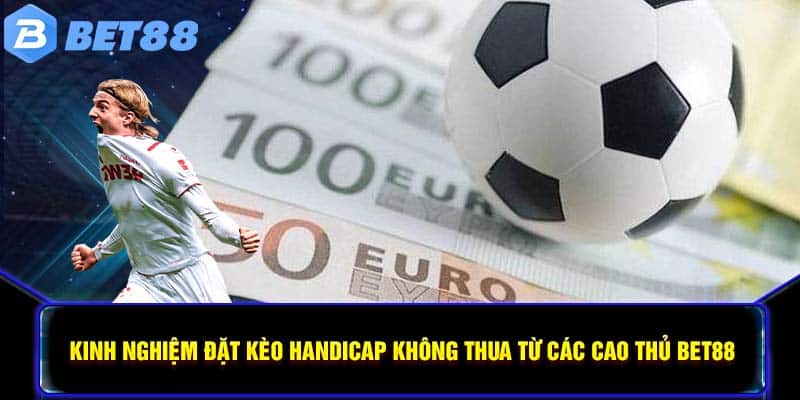 Kinh nghiệm đặt kèo Handicap không thua từ các cao thủ BET88