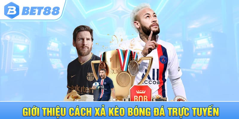 Giới thiệu cách xả kèo bóng đá trực tuyến