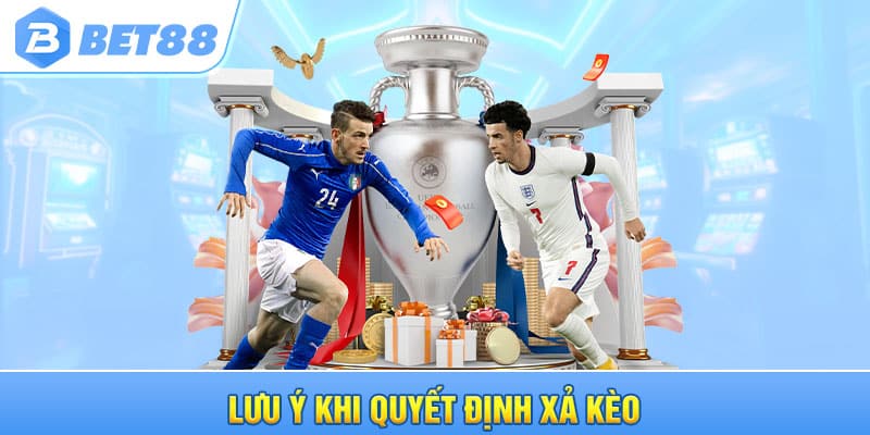 Lưu ý khi quyết định xả kèo