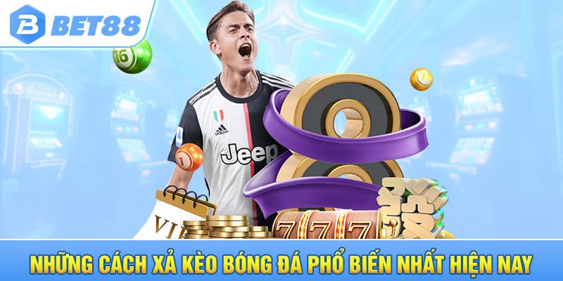 Những cách xả kèo bóng đá phổ biến nhất hiện nay