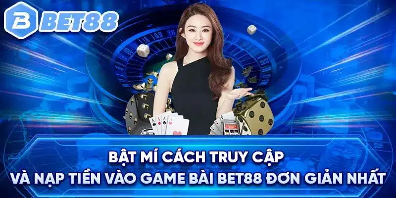 Bật mí cách truy cập và nạp tiền vào game bài BET88 đơn giản nhất