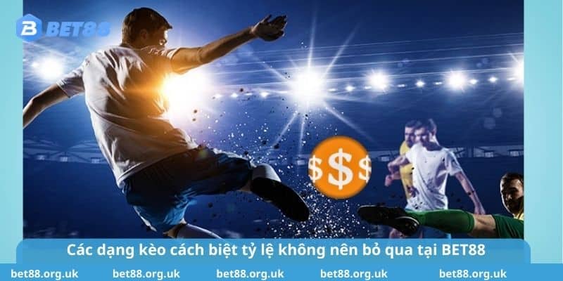 Các dạng kèo cách biệt tỷ lệ không nên bỏ qua tại BET88