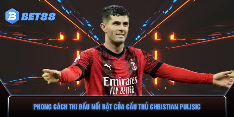 Phong cách thi đấu nổi bật của cầu thủ Christian Pulisic