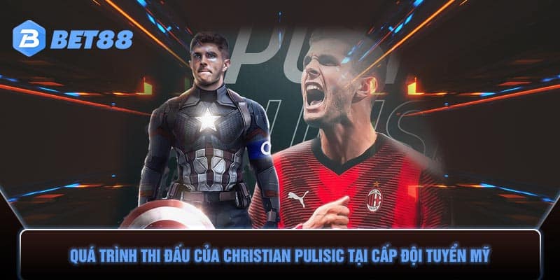 Quá trình thi đấu của Christian Pulisic tại cấp đội tuyển Mỹ