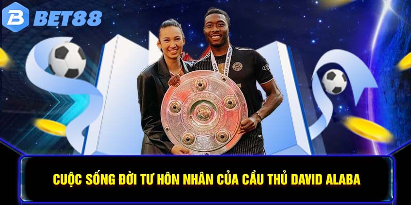 Cuộc sống đời tư hôn nhân của cầu thủ David Alaba