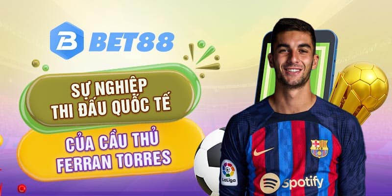 Sự nghiệp thi đấu quốc tế của cầu thủ Ferran Torres