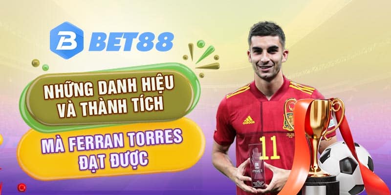 Những danh hiệu và thành tích mà Ferran Torres đạt được