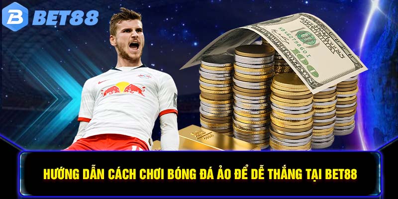 Hướng dẫn cách chơi bóng đá ảo để dễ thắng tại BET88