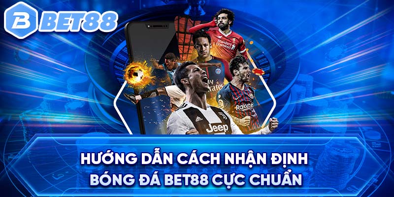 Hướng dẫn cách nhận định bóng đá BET88 cực chuẩn 