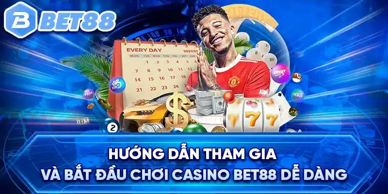 Hướng dẫn tham gia và bắt đầu chơi  Casino BET88 dễ dàng