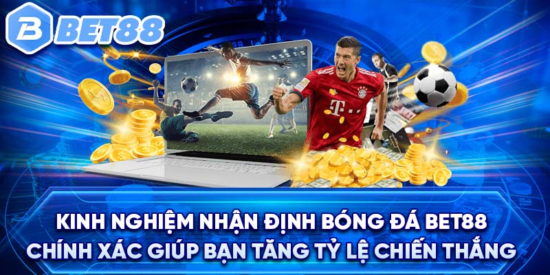 Kinh nghiệm nhận định bóng đá BET88 chính xác giúp bạn tăng tỷ lệ chiến thắng 